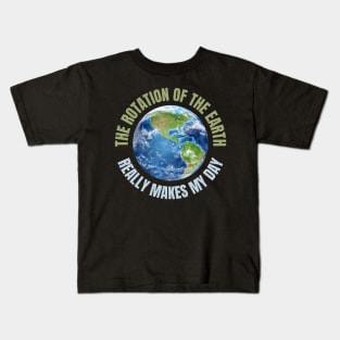 The Rotation Of The Earth Really Makes My Day Kids T-Shirt